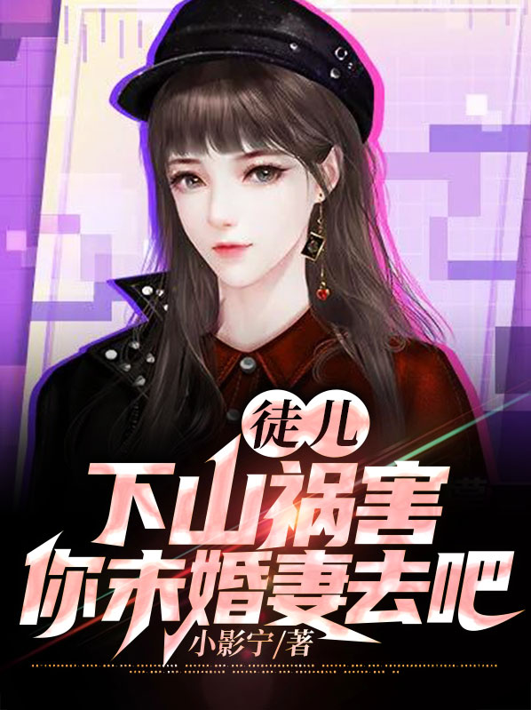 徒儿,下山祸害你未婚妻去吧