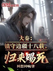 大秦:镇守边疆十八载,归来赐死